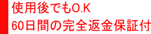 使用後でもO.K　60日間の完全返金保証付