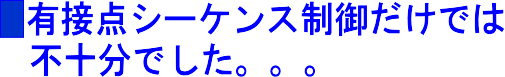 有接点シーケンス制御だけでは不十分でした。